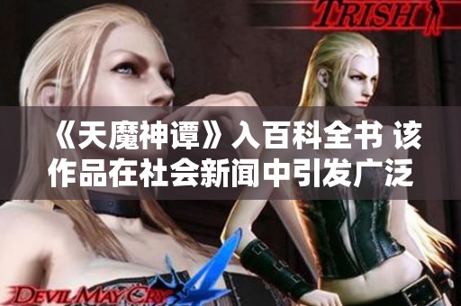 《天魔神谭》入百科全书 该作品在社会新闻中引发广泛关注与讨论