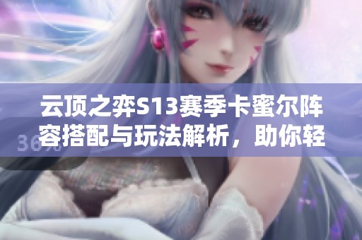 云顶之弈S13赛季卡蜜尔阵容搭配与玩法解析，助你轻松掌握伏击策略