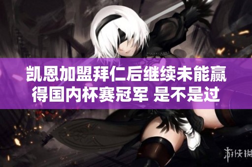 凯恩加盟拜仁后继续未能赢得国内杯赛冠军 是不是过往魔咒再现了