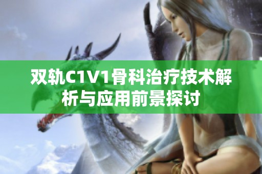 双轨C1V1骨科治疗技术解析与应用前景探讨