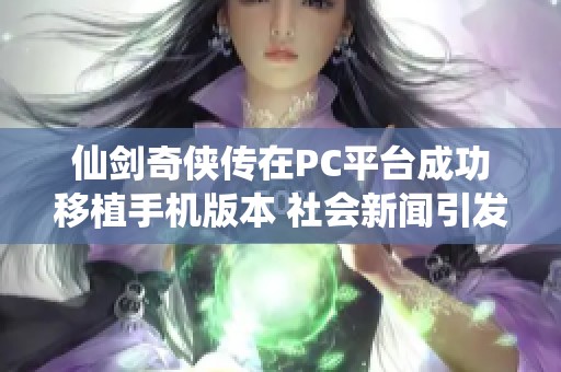 仙剑奇侠传在PC平台成功移植手机版本 社会新闻引发玩家热议