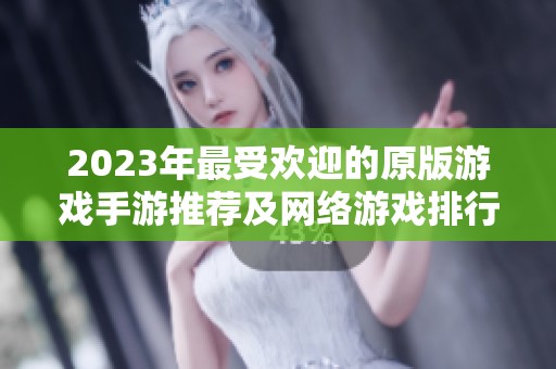 2023年最受欢迎的原版游戏手游推荐及网络游戏排行榜前十名解析