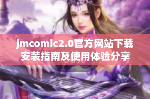 jmcomic2.0官方网站下载安装指南及使用体验分享