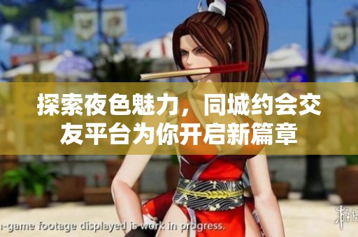 探索夜色魅力，同城约会交友平台为你开启新篇章