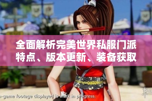 全面解析完美世界私服门派特点、版本更新、装备获取以及精彩活动详解