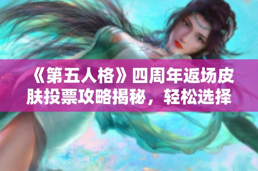 《第五人格》四周年返场皮肤投票攻略揭秘，轻松选择心仪皮肤方法分享