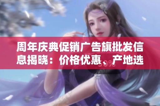 周年庆典促销广告旗批发信息揭晓：价格优惠、产地选择及货物重量详解