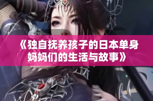《独自抚养孩子的日本单身妈妈们的生活与故事》