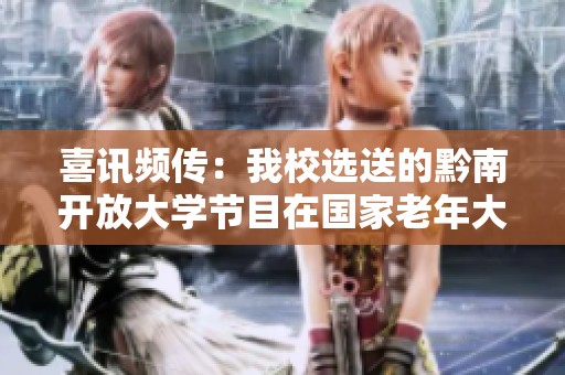 喜讯频传：我校选送的黔南开放大学节目在国家老年大学器乐大赛中获佳绩