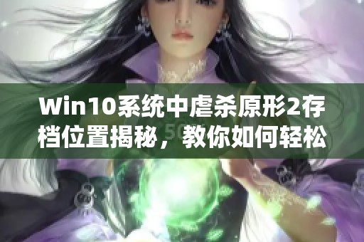 Win10系统中虐杀原形2存档位置揭秘，教你如何轻松找到游戏存档地址