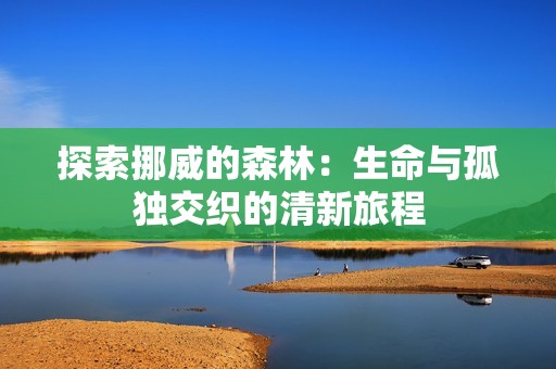 探索挪威的森林：生命与孤独交织的清新旅程