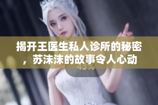 揭开王医生私人诊所的秘密，苏沫沫的故事令人心动