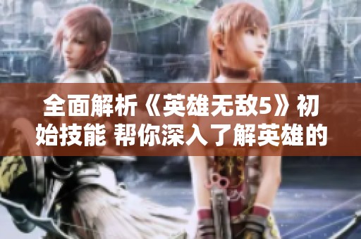 全面解析《英雄无敌5》初始技能 帮你深入了解英雄的起始能力与特点