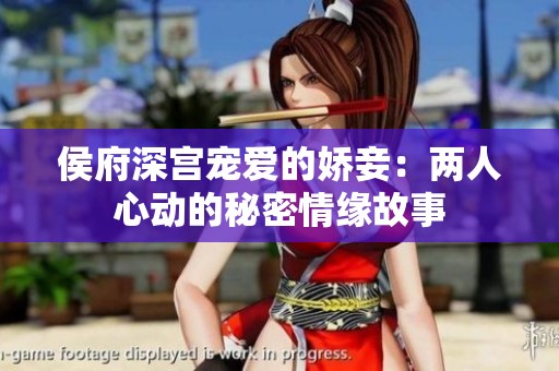 侯府深宫宠爱的娇妾：两人心动的秘密情缘故事