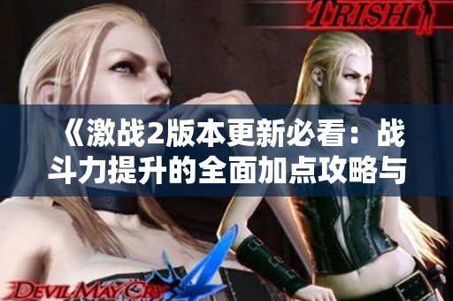 《激战2版本更新必看：战斗力提升的全面加点攻略与实用技巧》