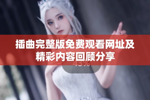 插曲完整版免费观看网址及精彩内容回顾分享