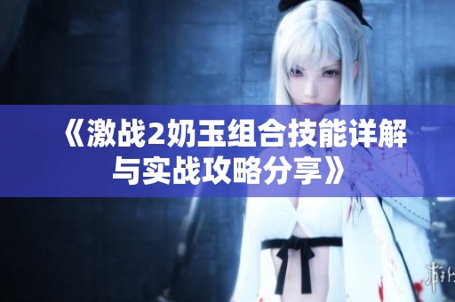 《激战2奶玉组合技能详解与实战攻略分享》
