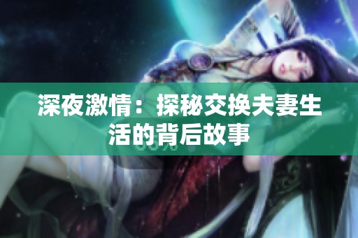 深夜激情：探秘交换夫妻生活的背后故事
