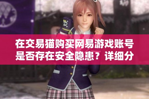 在交易猫购买网易游戏账号是否存在安全隐患？详细分析与建议
