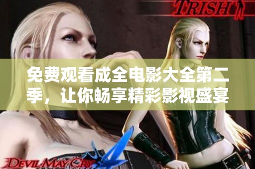 免费观看成全电影大全第二季，让你畅享精彩影视盛宴