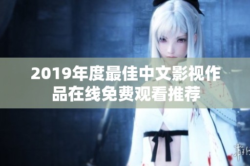 2019年度最佳中文影视作品在线免费观看推荐