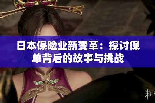 日本保险业新变革：探讨保单背后的故事与挑战