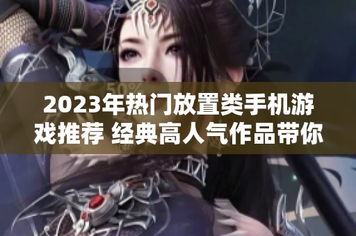 2023年热门放置类手机游戏推荐 经典高人气作品带你体验轻松乐趣