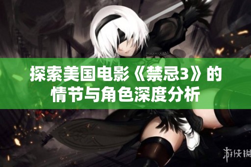 探索美国电影《禁忌3》的情节与角色深度分析