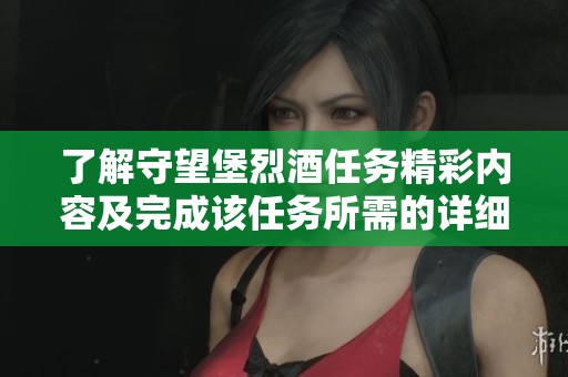 了解守望堡烈酒任务精彩内容及完成该任务所需的详细信息分享
