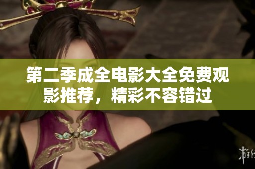 第二季成全电影大全免费观影推荐，精彩不容错过