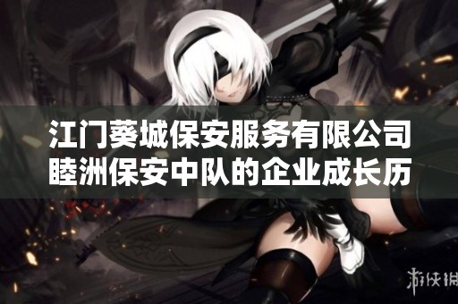 江门葵城保安服务有限公司睦洲保安中队的企业成长历程与未来发展展望