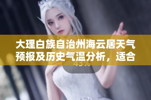大理白族自治州海云居天气预报及历史气温分析，适合旅游的最佳时机详解