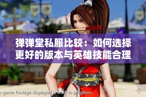 弹弹堂私服比较：如何选择更好的版本与英雄技能合理提升方法解析