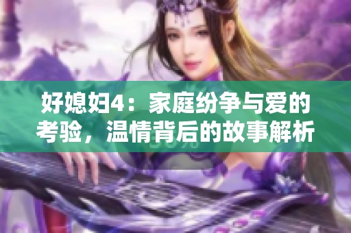 好媳妇4：家庭纷争与爱的考验，温情背后的故事解析