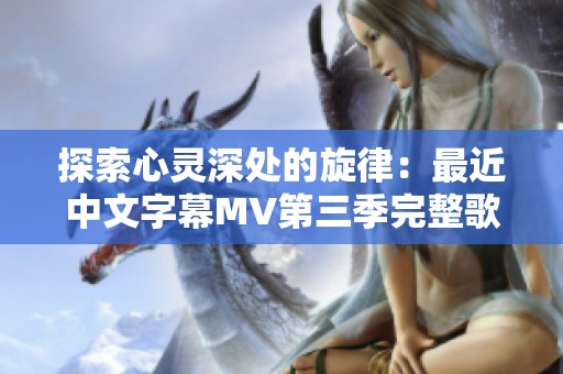 探索心灵深处的旋律：最近中文字幕MV第三季完整歌词解析