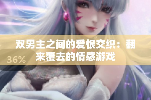 双男主之间的爱恨交织：翻来覆去的情感游戏