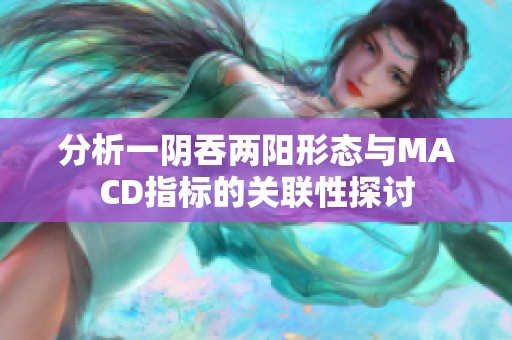分析一阴吞两阳形态与MACD指标的关联性探讨