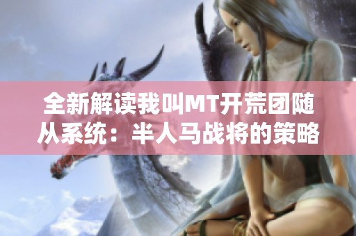 全新解读我叫MT开荒团随从系统：半人马战将的策略与运用探索