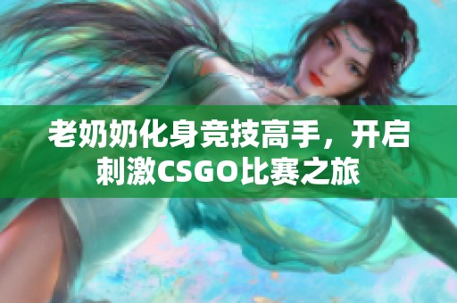 老奶奶化身竞技高手，开启刺激CSGO比赛之旅