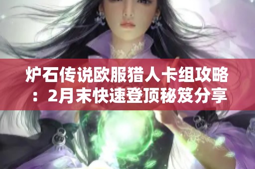 炉石传说欧服猎人卡组攻略：2月末快速登顶秘笈分享与解析
