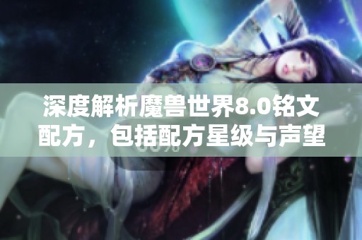深度解析魔兽世界8.0铭文配方，包括配方星级与声望要求详解