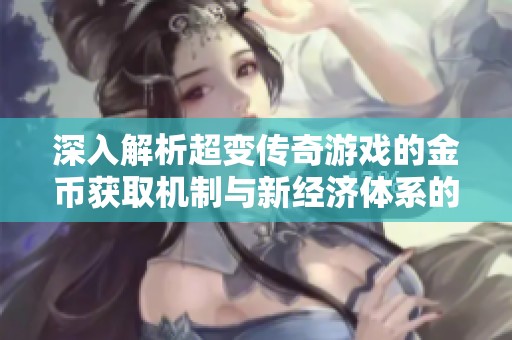 深入解析超变传奇游戏的金币获取机制与新经济体系的背后秘密