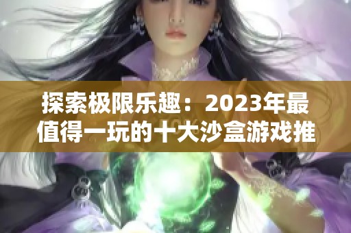 探索极限乐趣：2023年最值得一玩的十大沙盒游戏推荐合集