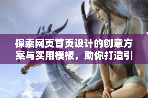 探索网页首页设计的创意方案与实用模板，助你打造引人注目的在线形象