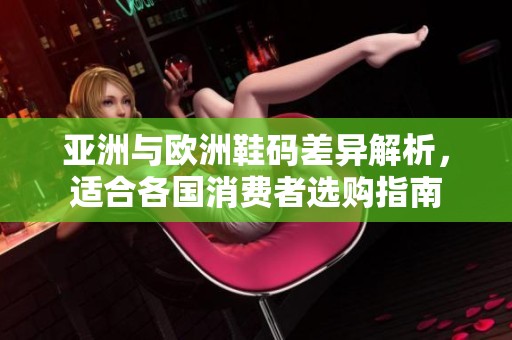 亚洲与欧洲鞋码差异解析，适合各国消费者选购指南