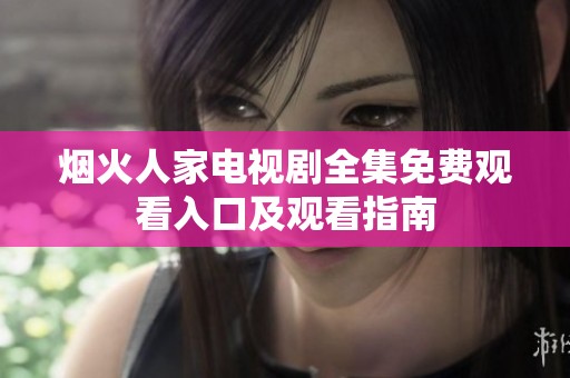 烟火人家电视剧全集免费观看入口及观看指南