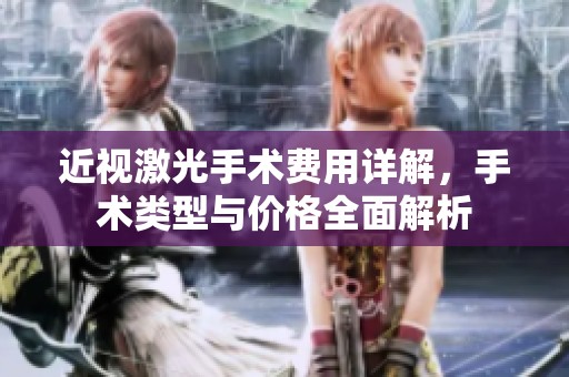 近视激光手术费用详解，手术类型与价格全面解析