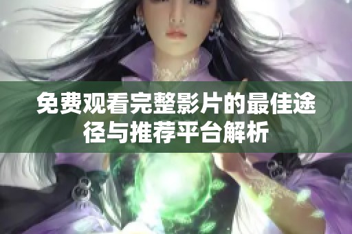免费观看完整影片的最佳途径与推荐平台解析