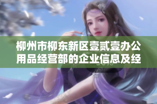 柳州市柳东新区壹贰壹办公用品经营部的企业信息及经营活动分析报告