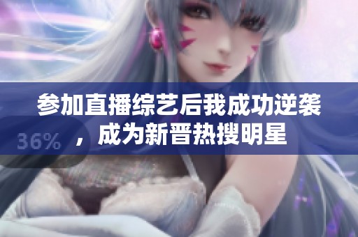 参加直播综艺后我成功逆袭，成为新晋热搜明星